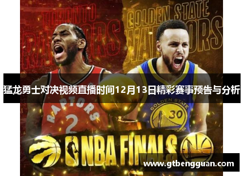 猛龙勇士对决视频直播时间12月13日精彩赛事预告与分析