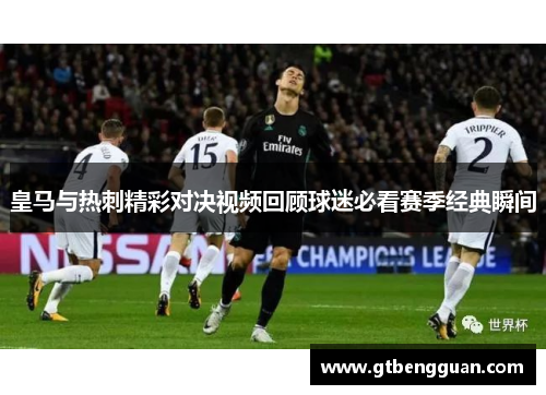 皇马与热刺精彩对决视频回顾球迷必看赛季经典瞬间
